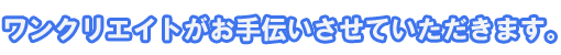 ワンクリエイトがお手伝いさせて頂きます